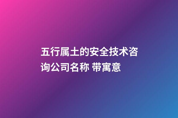 五行属土的安全技术咨询公司名称 带寓意-第1张-公司起名-玄机派